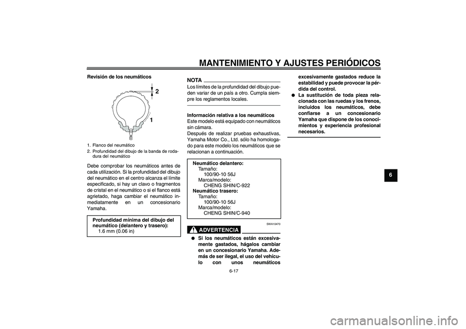 YAMAHA VITY 125 2010  Manuale de Empleo (in Spanish) MANTENIMIENTO Y AJUSTES PERIÓDICOS
6-17
6
Revisión de los neumáticos
Debe comprobar los neumáticos antes de
cada utilización. Si la profundidad del dibujo
del neumático en el centro alcanza el l