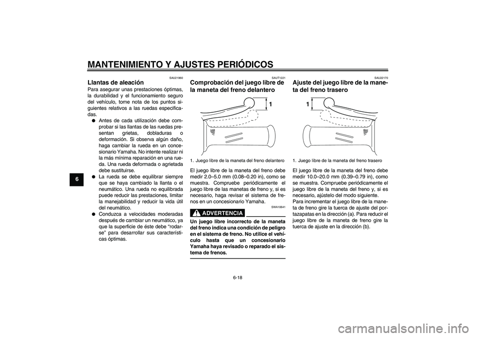 YAMAHA VITY 125 2010  Manuale de Empleo (in Spanish) MANTENIMIENTO Y AJUSTES PERIÓDICOS
6-18
6
SAU21960
Llantas de aleación Para asegurar unas prestaciones óptimas,
la durabilidad y el funcionamiento seguro
del vehículo, tome nota de los puntos si-
