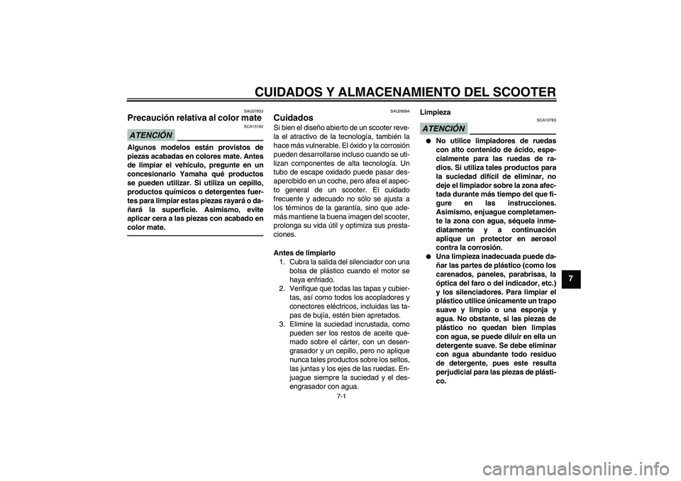 YAMAHA VITY 125 2010  Manuale de Empleo (in Spanish) CUIDADOS Y ALMACENAMIENTO DEL SCOOTER
7-1
7
SAU37833
Precaución relativa al color mate ATENCIÓN
SCA15192
Algunos modelos están provistos de
piezas acabadas en colores mate. Antes
de limpiar el veh�