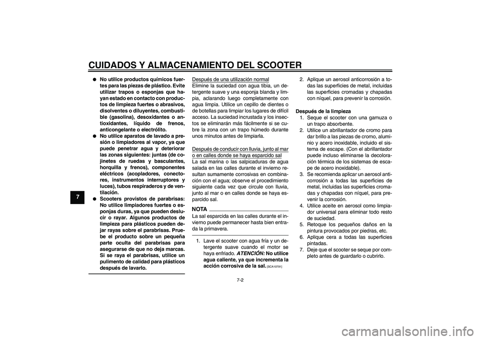 YAMAHA VITY 125 2010  Manuale de Empleo (in Spanish) CUIDADOS Y ALMACENAMIENTO DEL SCOOTER
7-2
7

No utilice productos químicos fuer-
tes para las piezas de plástico. Evite
utilizar trapos o esponjas que ha-
yan estado en contacto con produc-
tos de 