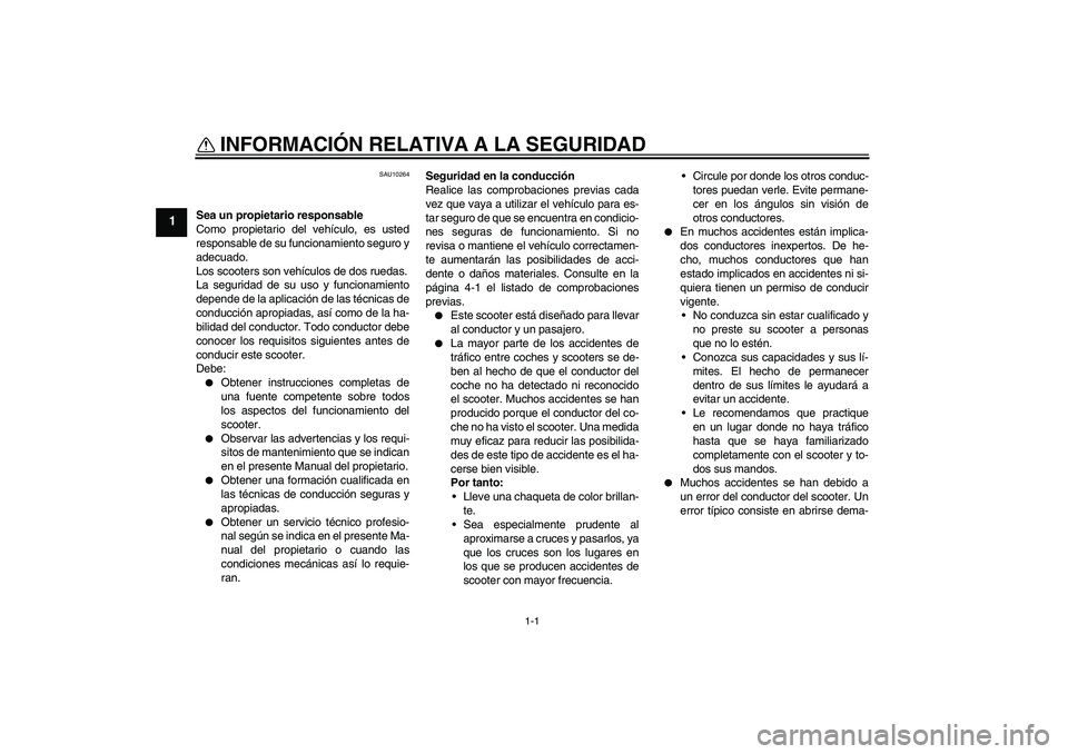 YAMAHA VITY 125 2010  Manuale de Empleo (in Spanish) 1-1
1
INFORMACIÓN RELATIVA A LA SEGURIDAD 
SAU10264
Sea un propietario responsable
Como propietario del vehículo, es usted
responsable de su funcionamiento seguro y
adecuado.
Los scooters son vehíc