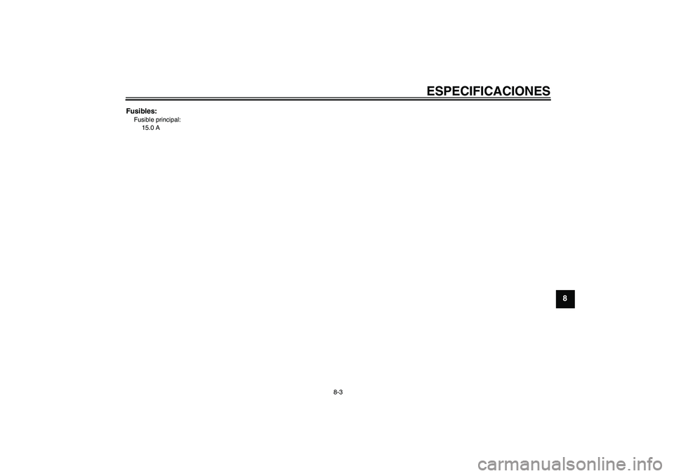 YAMAHA VITY 125 2010 Manuale de Empleo (in Spanish) ESPECIFICACIONES
8-3
8
Fusibles:Fusible principal:
15.0 A
U4P7S2S0.book Page 3 Thursday, August 20, 2009 9:56 AM YAMAHA VITY 125 2010 Manuale de Empleo (in Spanish) ESPECIFICACIONES
8-3
8
Fusibles:Fusible principal:
15.0 A
U4P7S2S0.book Page 3 Thursday, August 20, 2009 9:56 AM