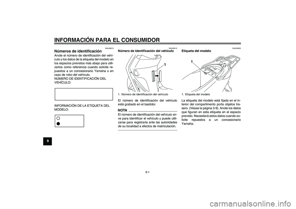 YAMAHA VITY 125 2010  Manuale de Empleo (in Spanish) INFORMACIÓN PARA EL CONSUMIDOR
9-1
9
SAU48610
Números de identificación Anote el número de identificación del vehí-
culo y los datos de la etiqueta del modelo en
los espacios previstos más abaj