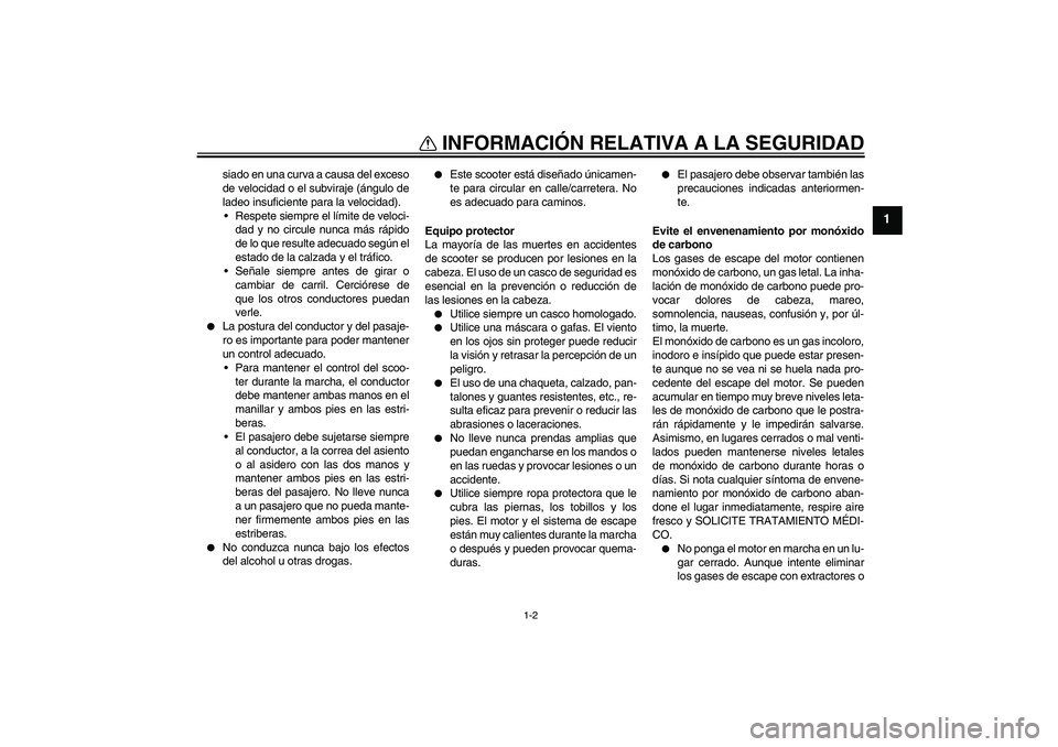 YAMAHA VITY 125 2010  Manuale de Empleo (in Spanish) INFORMACIÓN RELATIVA A LA SEGURIDAD
1-2
1
siado en una curva a causa del exceso
de velocidad o el subviraje (ángulo de
ladeo insuficiente para la velocidad).
Respete siempre el límite de veloci-
d