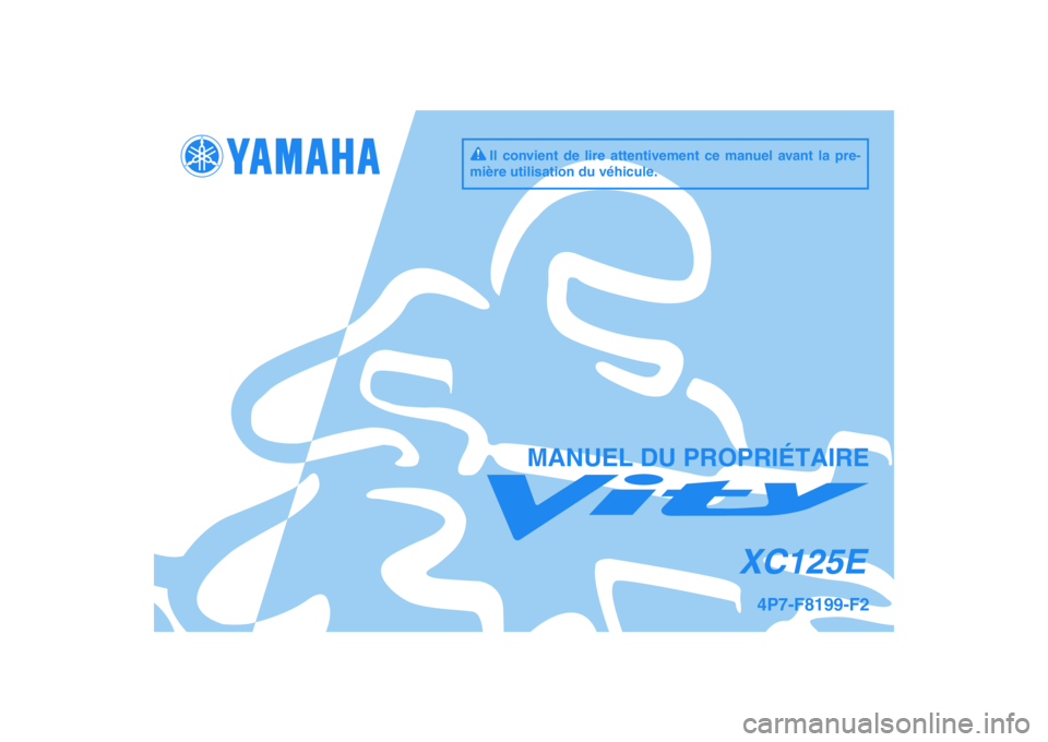 YAMAHA VITY 125 2010  Notices Demploi (in French) DIC183
XC125E
MANUEL DU PROPRIÉTAIRE
Il convient de lire attentivement ce manuel avant la pre-
mière utilisation du véhicule.
4P7-F8199-F2 