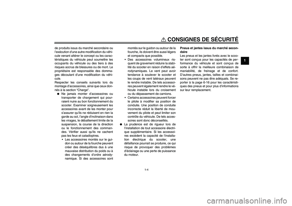 YAMAHA VITY 125 2010  Notices Demploi (in French) CONSIGNES DE SÉCURITÉ
1-4
1
de produits issus du marché secondaire ou
l’exécution d’une autre modification du véhi-
cule venant altérer le concept ou les carac-
téristiques du véhicule peu