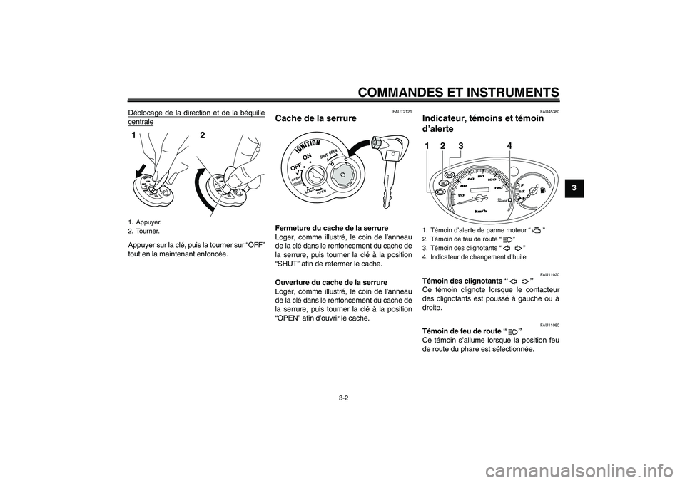 YAMAHA VITY 125 2010  Notices Demploi (in French) COMMANDES ET INSTRUMENTS
3-2
3
Déblocage de la direction et de la béquillecentraleAppuyer sur la clé, puis la tourner sur “OFF”
tout en la maintenant enfoncée.
FAUT2121
Cache de la serrure Fer