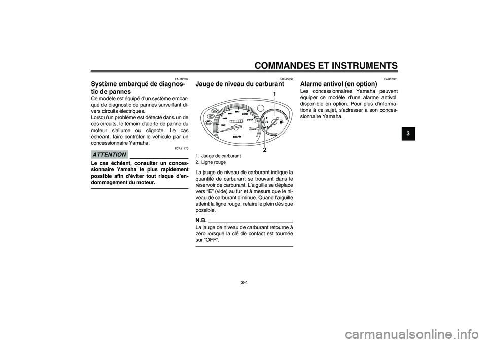 YAMAHA VITY 125 2010  Notices Demploi (in French) COMMANDES ET INSTRUMENTS
3-4
3
FAU12092
Système embarqué de diagnos-
tic de pannes Ce modèle est équipé d’un système embar-
qué de diagnostic de pannes surveillant di-
vers circuits électriq