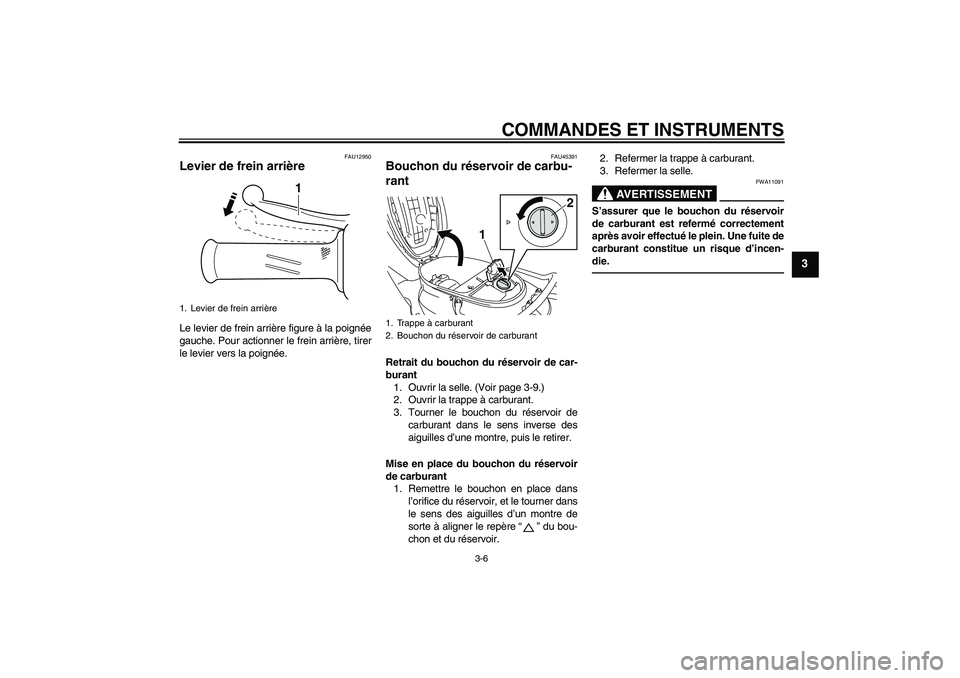 YAMAHA VITY 125 2010  Notices Demploi (in French) COMMANDES ET INSTRUMENTS
3-6
3
FAU12950
Levier de frein arrière Le levier de frein arrière figure à la poignée
gauche. Pour actionner le frein arrière, tirer
le levier vers la poignée.
FAU45391
