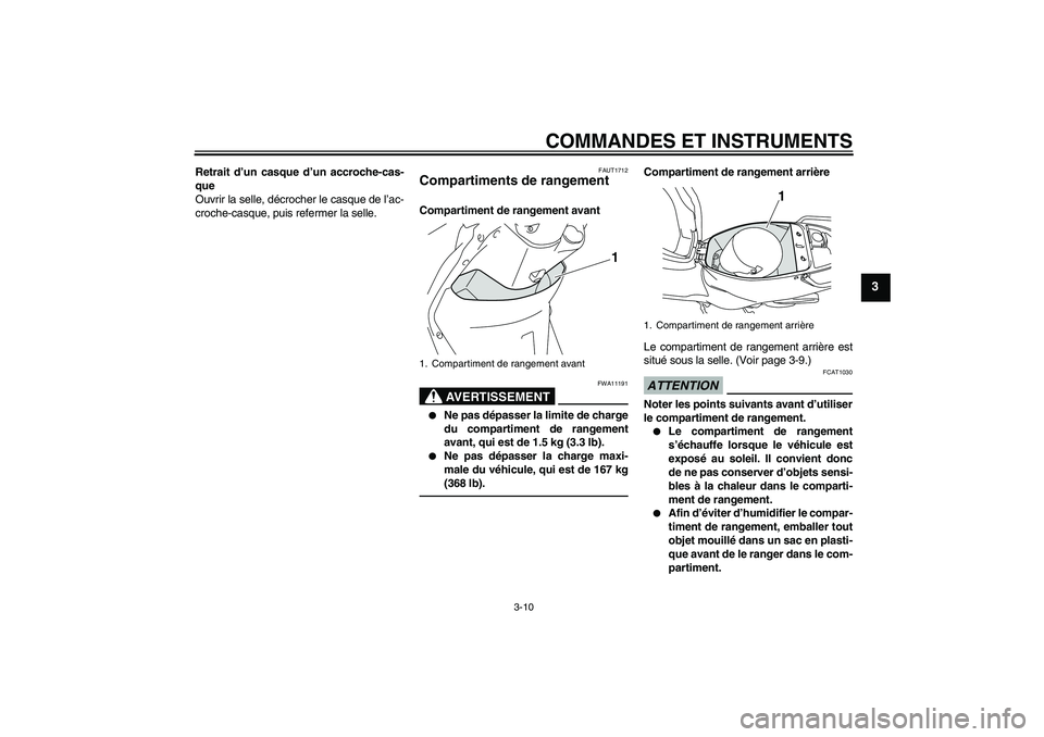 YAMAHA VITY 125 2010  Notices Demploi (in French) COMMANDES ET INSTRUMENTS
3-10
3
Retrait d’un casque d’un accroche-cas-
que
Ouvrir la selle, décrocher le casque de l’ac-
croche-casque, puis refermer la selle.
FAUT1712
Compartiments de rangeme