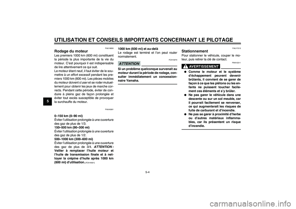 YAMAHA VITY 125 2010  Notices Demploi (in French) UTILISATION ET CONSEILS IMPORTANTS CONCERNANT LE PILOTAGE
5-4
5
FAU16830
Rodage du moteur Les premiers 1000 km (600 mi) constituent
la période la plus importante de la vie du
moteur. C’est pourquoi