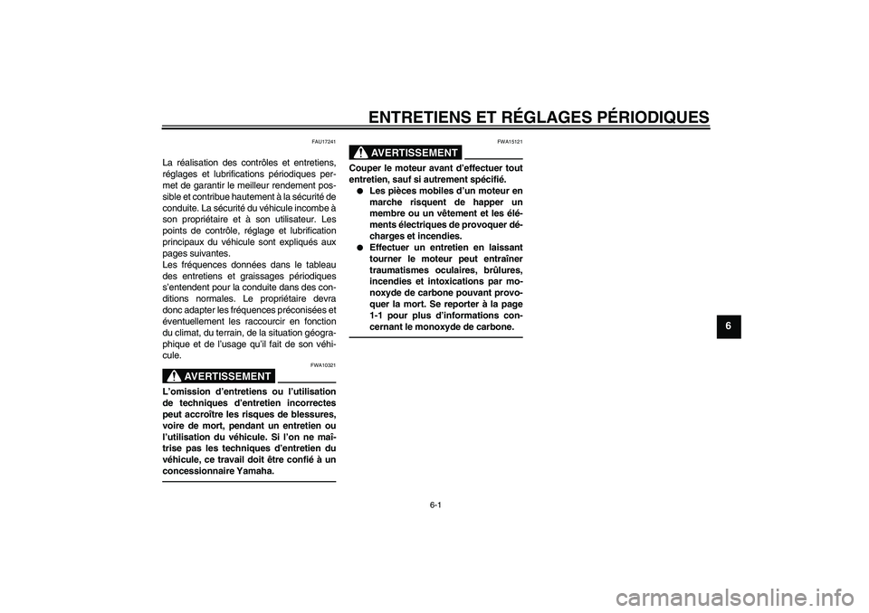 YAMAHA VITY 125 2010  Notices Demploi (in French) ENTRETIENS ET RÉGLAGES PÉRIODIQUES
6-1
6
FAU17241
La réalisation des contrôles et entretiens,
réglages et lubrifications périodiques per-
met de garantir le meilleur rendement pos-
sible et cont