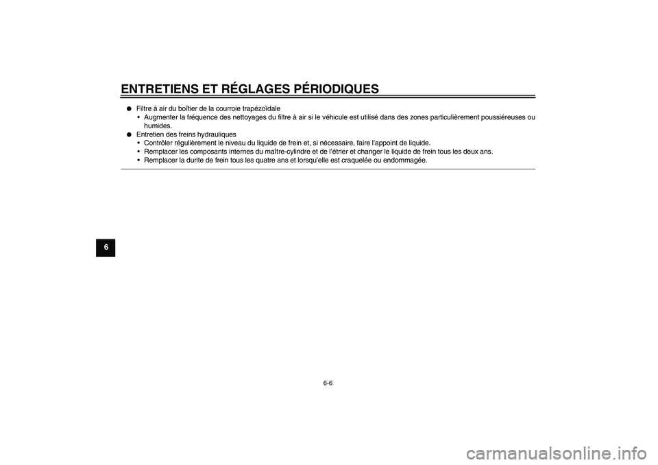 YAMAHA VITY 125 2010  Notices Demploi (in French) ENTRETIENS ET RÉGLAGES PÉRIODIQUES
6-6
6

Filtre à air du boîtier de la courroie trapézoïdale
Augmenter la fréquence des nettoyages du filtre à air si le véhicule est utilisé dans des zone