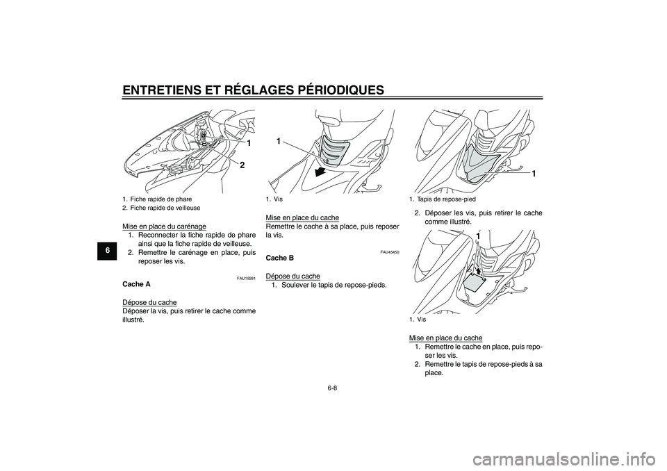 YAMAHA VITY 125 2010  Notices Demploi (in French) ENTRETIENS ET RÉGLAGES PÉRIODIQUES
6-8
6
Mise en place du carénage1. Reconnecter la fiche rapide de phare
ainsi que la fiche rapide de veilleuse.
2. Remettre le carénage en place, puis
reposer les