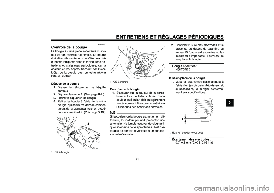 YAMAHA VITY 125 2010  Notices Demploi (in French) ENTRETIENS ET RÉGLAGES PÉRIODIQUES
6-9
6
FAU45590
Contrôle de la bougie La bougie est une pièce importante du mo-
teur et son contrôle est simple. La bougie
doit être démontée et contrôlée a