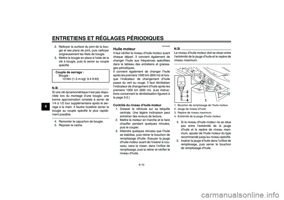 YAMAHA VITY 125 2010  Notices Demploi (in French) ENTRETIENS ET RÉGLAGES PÉRIODIQUES
6-10
6
2. Nettoyer la surface du joint de la bou-
gie et ses plans de joint, puis nettoyer
soigneusement les filets de bougie.
3. Mettre la bougie en place à l’