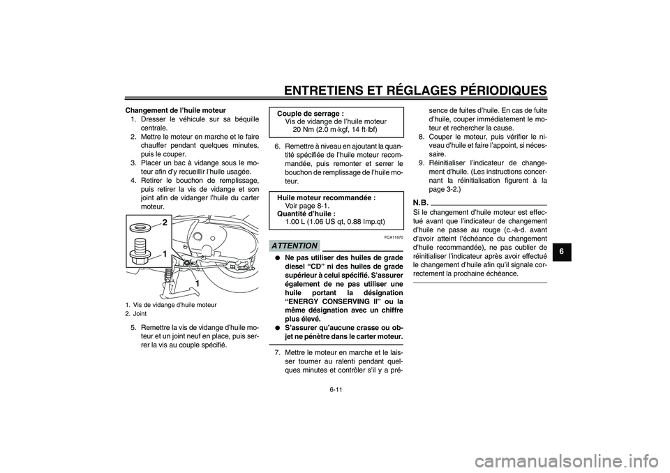 YAMAHA VITY 125 2010  Notices Demploi (in French) ENTRETIENS ET RÉGLAGES PÉRIODIQUES
6-11
6
Changement de l’huile moteur
1. Dresser le véhicule sur sa béquille
centrale.
2. Mettre le moteur en marche et le faire
chauffer pendant quelques minute