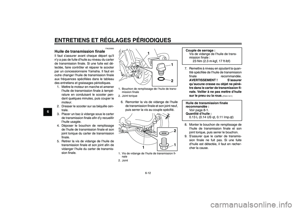 YAMAHA VITY 125 2010  Notices Demploi (in French) ENTRETIENS ET RÉGLAGES PÉRIODIQUES
6-12
6
FAU20065
Huile de transmission finale Il faut s’assurer avant chaque départ qu’il
n’y a pas de fuite d’huile au niveau du carter
de transmission fi