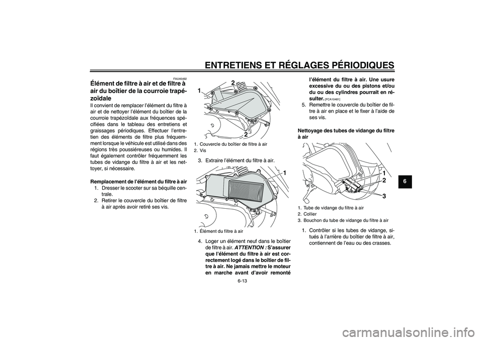 YAMAHA VITY 125 2010  Notices Demploi (in French) ENTRETIENS ET RÉGLAGES PÉRIODIQUES
6-13
6
FAU45492
Élément de filtre à air et de filtre à 
air du boîtier de la courroie trapé-
zoïdale Il convient de remplacer l’élément du filtre à
air