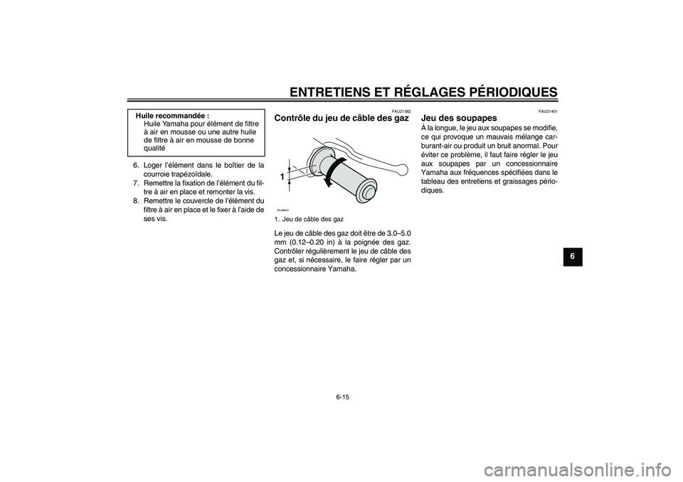 YAMAHA VITY 125 2010  Notices Demploi (in French) ENTRETIENS ET RÉGLAGES PÉRIODIQUES
6-15
6
6. Loger l’élément dans le boîtier de la
courroie trapézoïdale.
7. Remettre la fixation de l’élément du fil-
tre à air en place et remonter la v