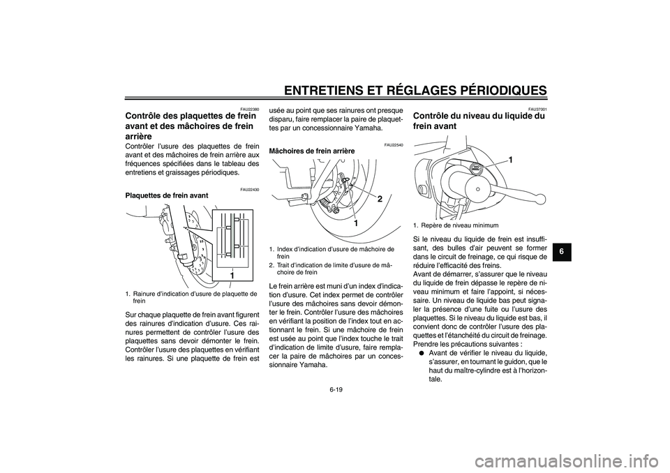 YAMAHA VITY 125 2010  Notices Demploi (in French) ENTRETIENS ET RÉGLAGES PÉRIODIQUES
6-19
6
FAU22380
Contrôle des plaquettes de frein 
avant et des mâchoires de frein 
arrière Contrôler l’usure des plaquettes de frein
avant et des mâchoires 