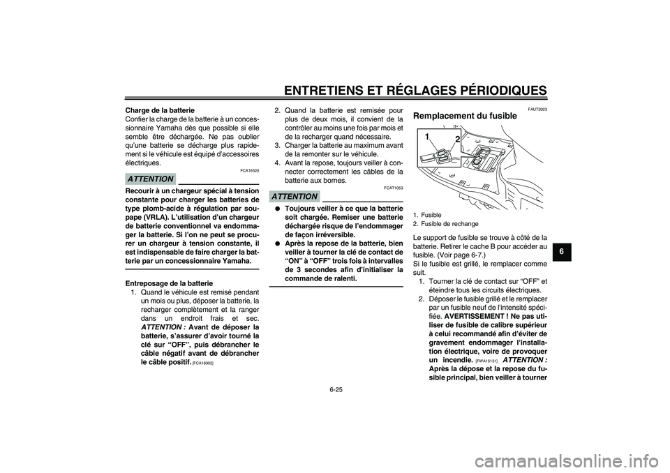 YAMAHA VITY 125 2010  Notices Demploi (in French) ENTRETIENS ET RÉGLAGES PÉRIODIQUES
6-25
6
Charge de la batterie
Confier la charge de la batterie à un conces-
sionnaire Yamaha dès que possible si elle
semble être déchargée. Ne pas oublier
qu