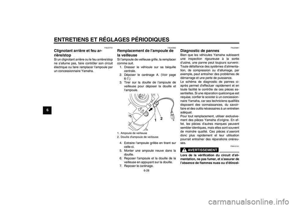 YAMAHA VITY 125 2010  Notices Demploi (in French) ENTRETIENS ET RÉGLAGES PÉRIODIQUES
6-28
6
FAU37741
Clignotant arrière et feu ar-
rière/stop Si un clignotant arrière ou le feu arrière/stop
ne s’allume pas, faire contrôler son circuit
élect