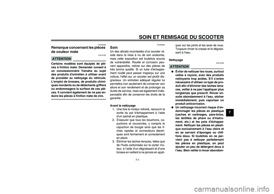 YAMAHA VITY 125 2010  Notices Demploi (in French) SOIN ET REMISAGE DU SCOOTER
7-1
7
FAU37833
Remarque concernant les pièces 
de couleur mate ATTENTION
FCA15192
Certains modèles sont équipés de piè-
ces à finition mate. Demander conseil à
un co
