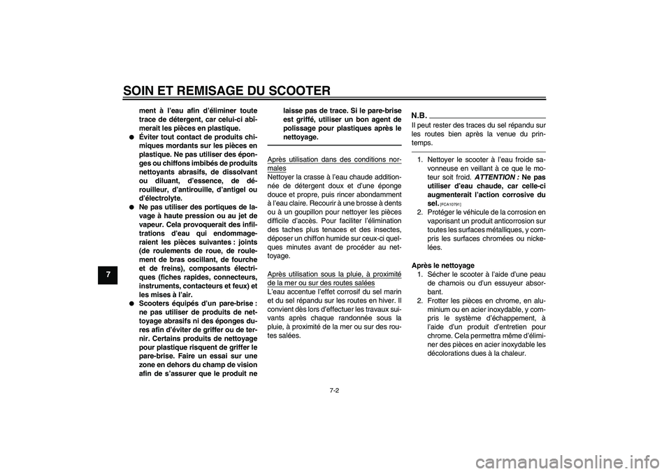 YAMAHA VITY 125 2010  Notices Demploi (in French) SOIN ET REMISAGE DU SCOOTER
7-2
7
ment à l’eau afin d’éliminer toute
trace de détergent, car celui-ci abî-
merait les pièces en plastique.

Éviter tout contact de produits chi-
miques morda