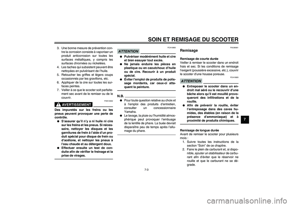 YAMAHA VITY 125 2010  Notices Demploi (in French) SOIN ET REMISAGE DU SCOOTER
7-3
7
3. Une bonne mesure de prévention con-
tre la corrosion consiste à vaporiser un
produit anticorrosion sur toutes les
surfaces métalliques, y compris les
surfaces c
