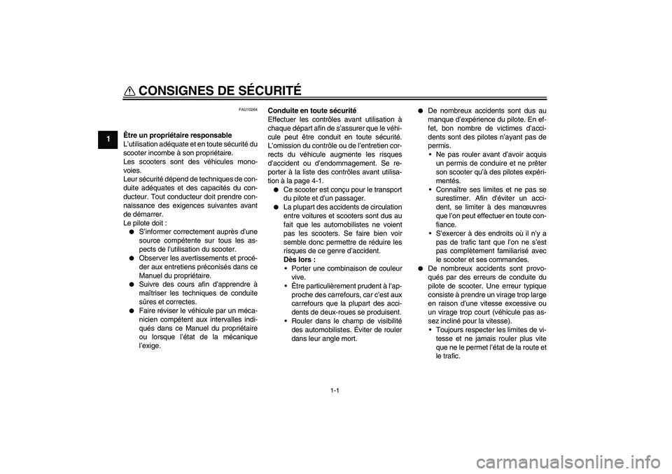 YAMAHA VITY 125 2010  Notices Demploi (in French) 1-1
1
CONSIGNES DE SÉCURITÉ 
FAU10264
Être un propriétaire responsable
L’utilisation adéquate et en toute sécurité du
scooter incombe à son propriétaire.
Les scooters sont des véhicules mo