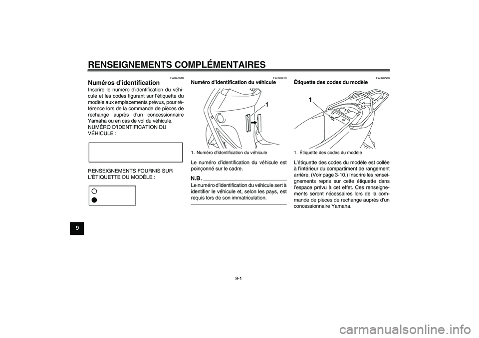 YAMAHA VITY 125 2010  Notices Demploi (in French) RENSEIGNEMENTS COMPLÉMENTAIRES
9-1
9
FAU48610
Numéros d’identification Inscrire le numéro d’identification du véhi-
cule et les codes figurant sur l’étiquette du
modèle aux emplacements pr