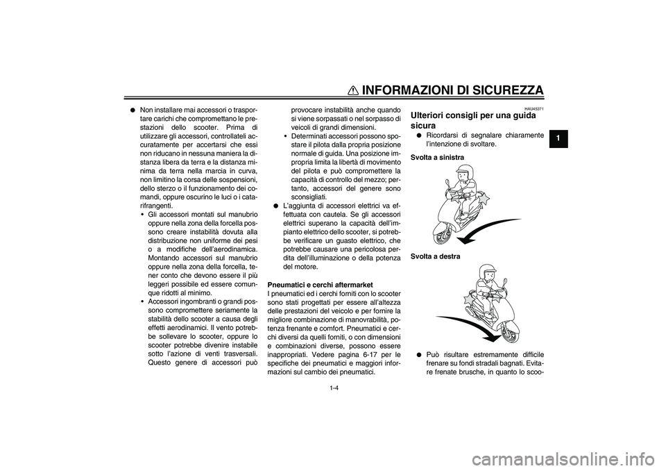 YAMAHA VITY 125 2010  Manuale duso (in Italian) INFORMAZIONI DI SICUREZZA
1-4
1

Non installare mai accessori o traspor-
tare carichi che compromettano le pre-
stazioni dello scooter. Prima di
utilizzare gli accessori, controllateli ac-
curatament