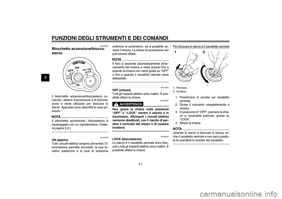 YAMAHA VITY 125 2010  Manuale duso (in Italian) FUNZIONI DEGLI STRUMENTI E DEI COMANDI
3-1
3
HAU45440
Blocchetto accensione/blocca-
sterzo Il blocchetto accensione/bloccasterzo co-
manda i sistemi d’accensione e di illumina-
zione e viene utilizz