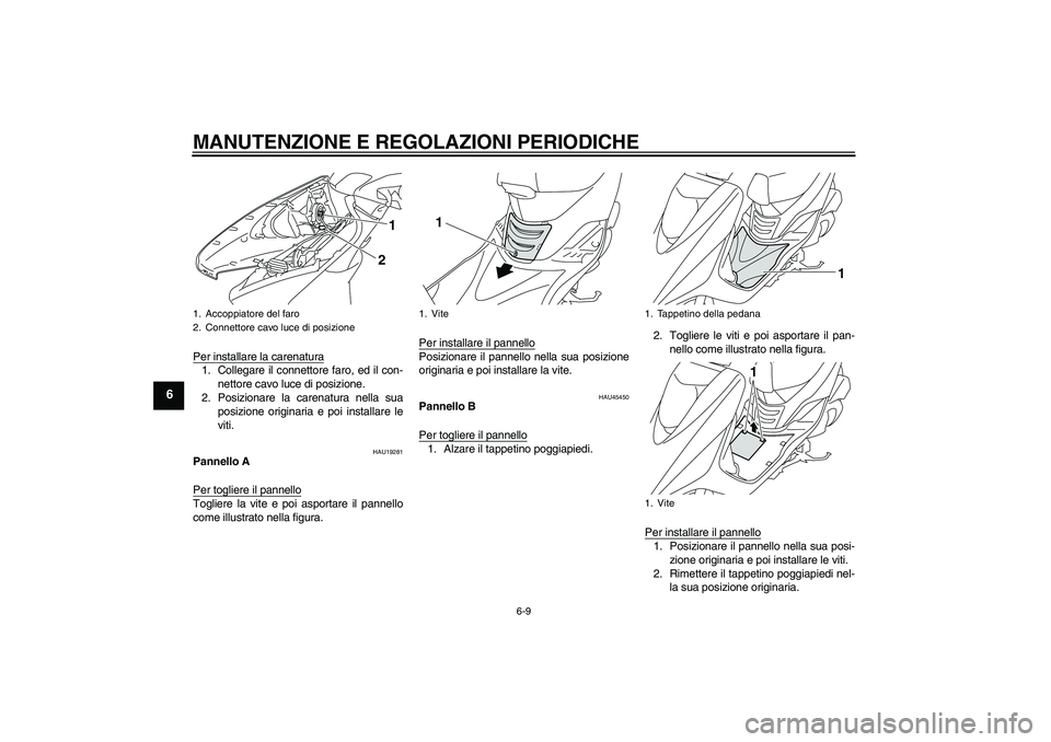 YAMAHA VITY 125 2010 Manuale duso (in Italian) MANUTENZIONE E REGOLAZIONI PERIODICHE
6-9
6
Per installare la carenatura1. Collegare il connettore faro, ed il con-
nettore cavo luce di posizione.
2. Posizionare la carenatura nella sua
posizione ori YAMAHA VITY 125 2010 Manuale duso (in Italian) MANUTENZIONE E REGOLAZIONI PERIODICHE
6-9
6
Per installare la carenatura1. Collegare il connettore faro, ed il con-
nettore cavo luce di posizione.
2. Posizionare la carenatura nella sua
posizione ori