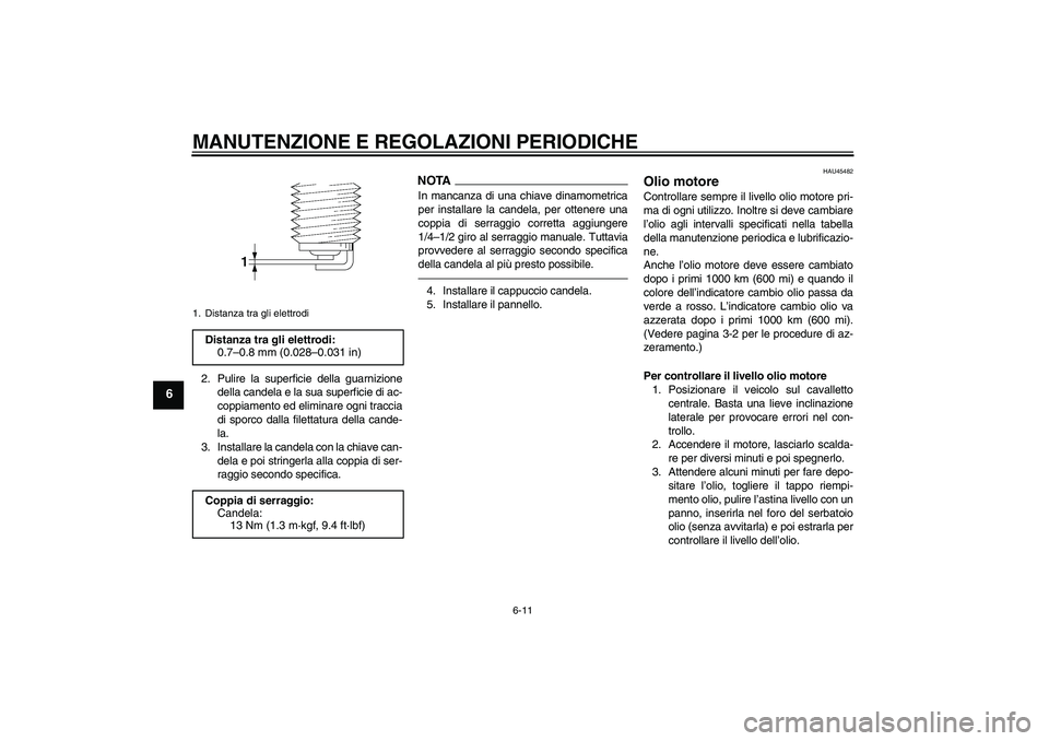 YAMAHA VITY 125 2010 Manuale duso (in Italian) MANUTENZIONE E REGOLAZIONI PERIODICHE
6-11
6
2. Pulire la superficie della guarnizione
della candela e la sua superficie di ac-
coppiamento ed eliminare ogni traccia
di sporco dalla filettatura della YAMAHA VITY 125 2010 Manuale duso (in Italian) MANUTENZIONE E REGOLAZIONI PERIODICHE
6-11
6
2. Pulire la superficie della guarnizione
della candela e la sua superficie di ac-
coppiamento ed eliminare ogni traccia
di sporco dalla filettatura della
