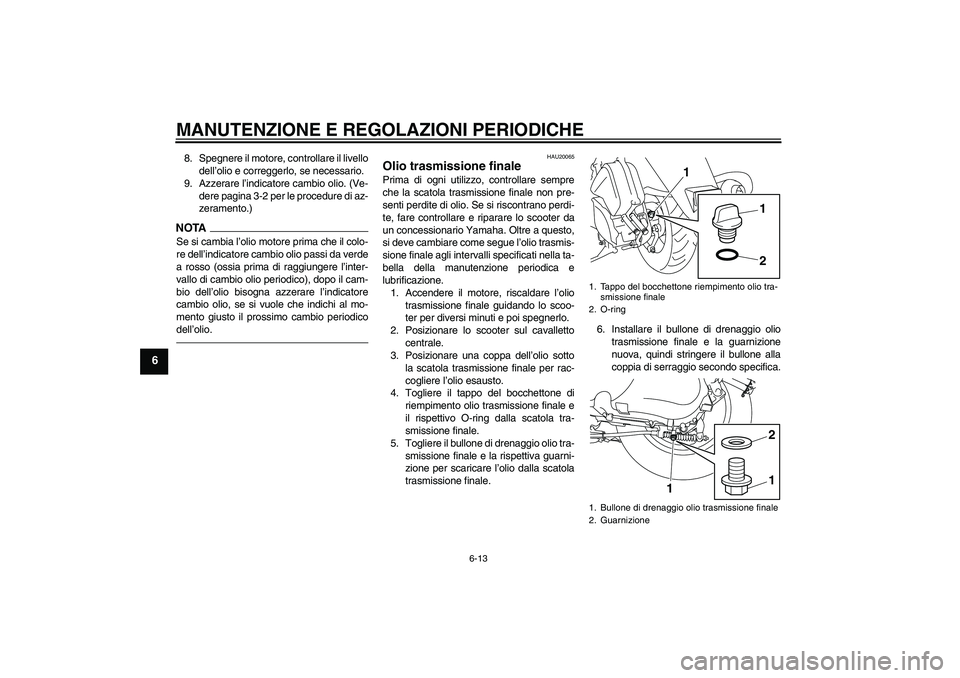 YAMAHA VITY 125 2010 Manuale duso (in Italian) MANUTENZIONE E REGOLAZIONI PERIODICHE
6-13
6
8. Spegnere il motore, controllare il livello
dell’olio e correggerlo, se necessario.
9. Azzerare l’indicatore cambio olio. (Ve-
dere pagina 3-2 per le YAMAHA VITY 125 2010 Manuale duso (in Italian) MANUTENZIONE E REGOLAZIONI PERIODICHE
6-13
6
8. Spegnere il motore, controllare il livello
dell’olio e correggerlo, se necessario.
9. Azzerare l’indicatore cambio olio. (Ve-
dere pagina 3-2 per le