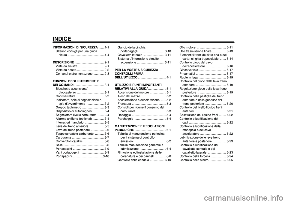 YAMAHA VITY 125 2010  Manuale duso (in Italian) INDICEINFORMAZIONI DI SICUREZZA ......1-1
Ulteriori consigli per una guida 
sicura ...........................................1-4
DESCRIZIONE ..................................2-1
Vista da sinistra ..