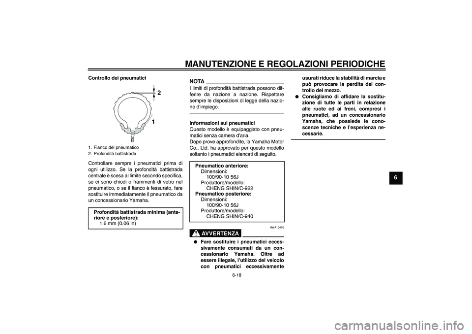 YAMAHA VITY 125 2010  Manuale duso (in Italian) MANUTENZIONE E REGOLAZIONI PERIODICHE
6-18
6
Controllo dei pneumatici
Controllare sempre i pneumatici prima di
ogni utilizzo. Se la profondità battistrada
centrale è scesa al limite secondo specific