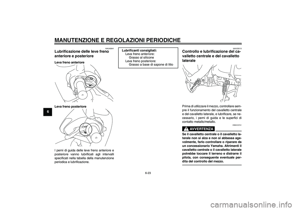 YAMAHA VITY 125 2010  Manuale duso (in Italian) MANUTENZIONE E REGOLAZIONI PERIODICHE
6-23
6
HAU43641
Lubrificazione delle leve freno 
anteriore e posteriore Leva freno anteriore
Leva freno posteriore
I perni di guida delle leve freno anteriore e
p