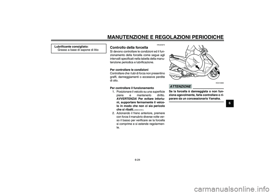 YAMAHA VITY 125 2010  Manuale duso (in Italian) MANUTENZIONE E REGOLAZIONI PERIODICHE
6-24
6
HAU23272
Controllo della forcella Si devono controllare le condizioni ed il fun-
zionamento della forcella come segue agli
intervalli specificati nella tab