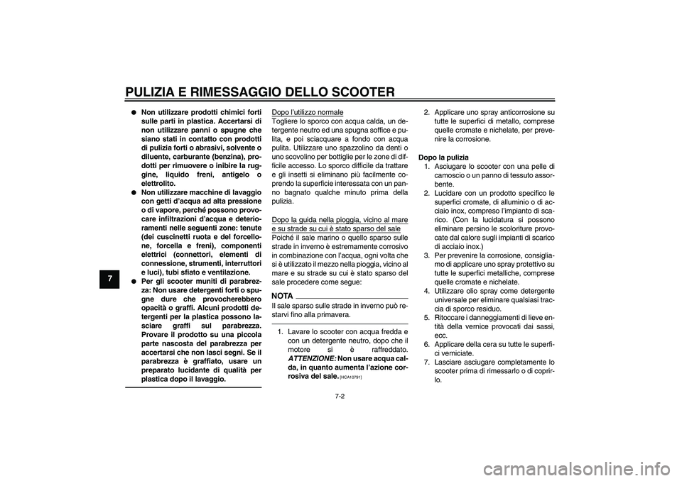 YAMAHA VITY 125 2010  Manuale duso (in Italian) PULIZIA E RIMESSAGGIO DELLO SCOOTER
7-2
7

Non utilizzare prodotti chimici forti
sulle parti in plastica. Accertarsi di
non utilizzare panni o spugne che
siano stati in contatto con prodotti
di puliz
