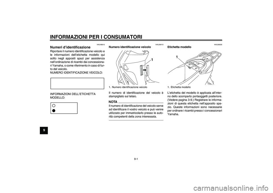 YAMAHA VITY 125 2010 Manuale duso (in Italian) INFORMAZIONI PER I CONSUMATORI
9-1
9
HAU48610
Numeri d’identificazione Riportare il numero identificazione veicolo e
le informazioni dell’etichetta modello qui
sotto negli appositi spazi per assis YAMAHA VITY 125 2010 Manuale duso (in Italian) INFORMAZIONI PER I CONSUMATORI
9-1
9
HAU48610
Numeri d’identificazione Riportare il numero identificazione veicolo e
le informazioni dell’etichetta modello qui
sotto negli appositi spazi per assis