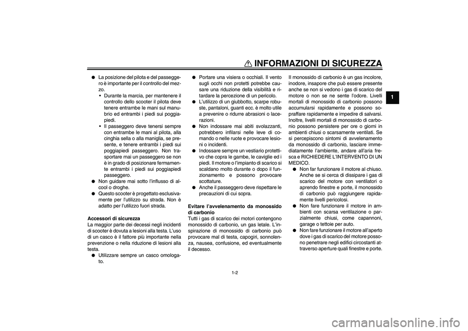 YAMAHA VITY 125 2010  Manuale duso (in Italian) INFORMAZIONI DI SICUREZZA
1-2
1

La posizione del pilota e del passegge-
ro è importante per il controllo del mez-
zo.
Durante la marcia, per mantenere il
controllo dello scooter il pilota deve
ten