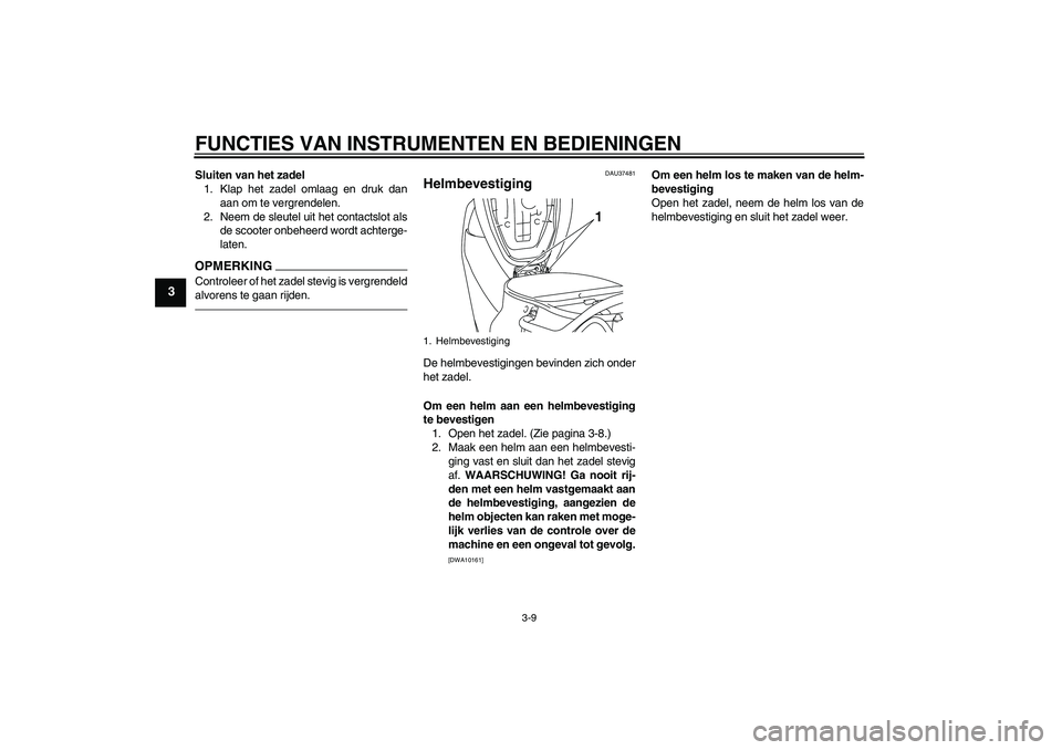 YAMAHA VITY 125 2010  Instructieboekje (in Dutch) FUNCTIES VAN INSTRUMENTEN EN BEDIENINGEN
3-9
3
Sluiten van het zadel
1. Klap het zadel omlaag en druk dan
aan om te vergrendelen.
2. Neem de sleutel uit het contactslot als
de scooter onbeheerd wordt 