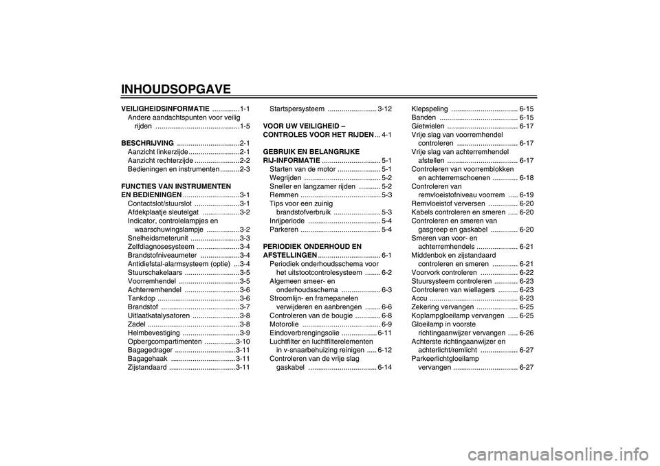 YAMAHA VITY 125 2010  Instructieboekje (in Dutch) INHOUDSOPGAVEVEILIGHEIDSINFORMATIE ..............1-1
Andere aandachtspunten voor veilig 
rijden ...........................................1-5
BESCHRIJVING ................................2-1
Aanzicht