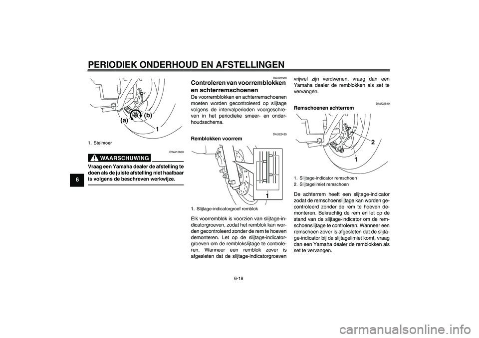 YAMAHA VITY 125 2010  Instructieboekje (in Dutch) PERIODIEK ONDERHOUD EN AFSTELLINGEN
6-18
6
WAARSCHUWING
DWA10650
Vraag een Yamaha dealer de afstelling te
doen als de juiste afstelling niet haalbaar
is volgens de beschreven werkwijze.
DAU22380
Contr