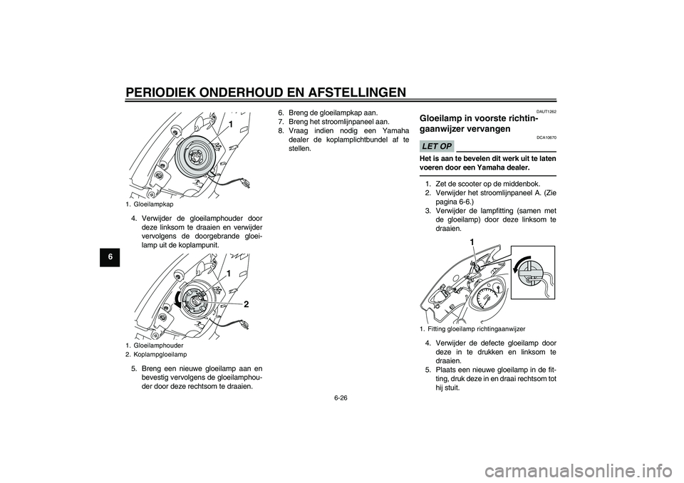 YAMAHA VITY 125 2010  Instructieboekje (in Dutch) PERIODIEK ONDERHOUD EN AFSTELLINGEN
6-26
6
4. Verwijder de gloeilamphouder door
deze linksom te draaien en verwijder
vervolgens de doorgebrande gloei-
lamp uit de koplampunit.
5. Breng een nieuwe gloe