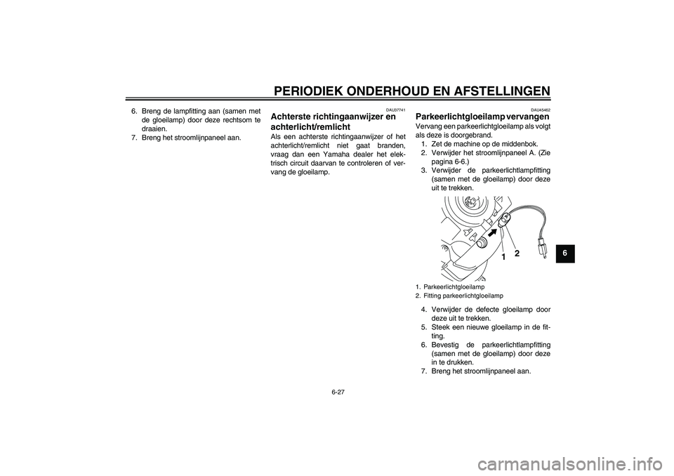 YAMAHA VITY 125 2010  Instructieboekje (in Dutch) PERIODIEK ONDERHOUD EN AFSTELLINGEN
6-27
6
6. Breng de lampfitting aan (samen met
de gloeilamp) door deze rechtsom te
draaien.
7. Breng het stroomlijnpaneel aan.
DAU37741
Achterste richtingaanwijzer e
