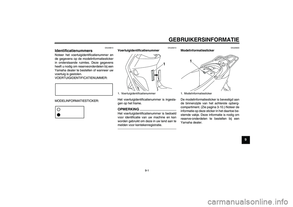 YAMAHA VITY 125 2010  Instructieboekje (in Dutch) GEBRUIKERSINFORMATIE
9-1
9
DAU48610
Identificatienummers Noteer het voertuigidentificatienummer en
de gegevens op de modelinformatiesticker
in onderstaande ruimtes. Deze gegevens
heeft u nodig om rese